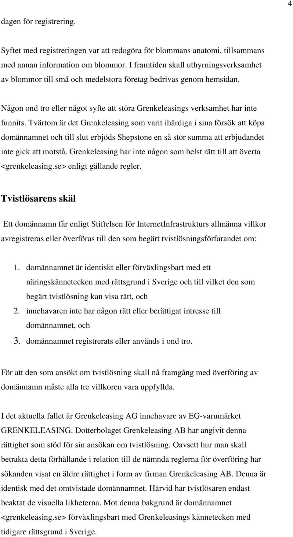 Tvärtom är det Grenkeleasing som varit ihärdiga i sina försök att köpa domännamnet och till slut erbjöds Shepstone en så stor summa att erbjudandet inte gick att motstå.