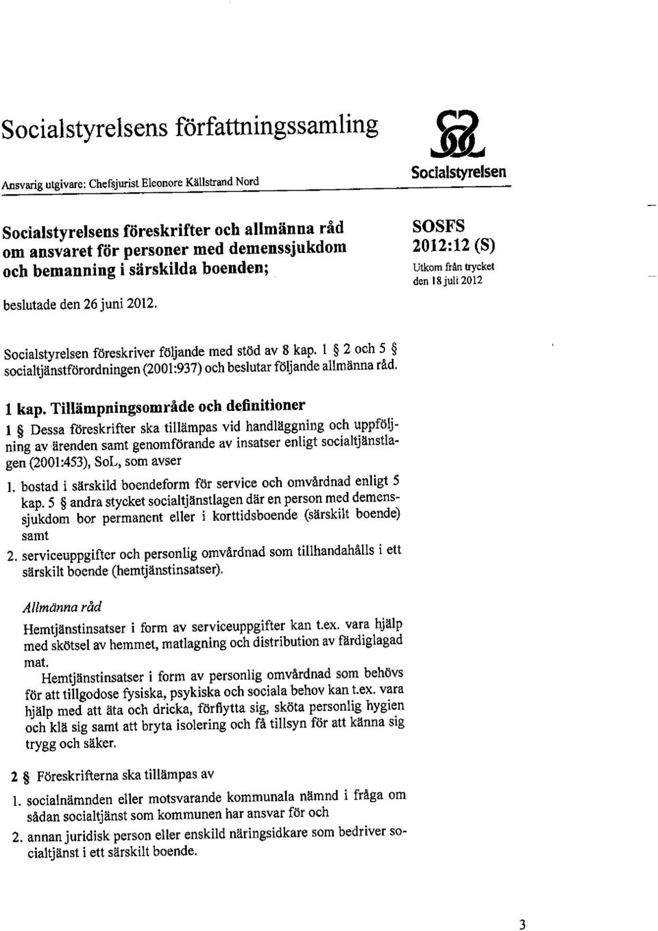 I 2 och 5 socialtjänstförordningen (2001:937) och beslutar följande allmänna råd. 1 kap.