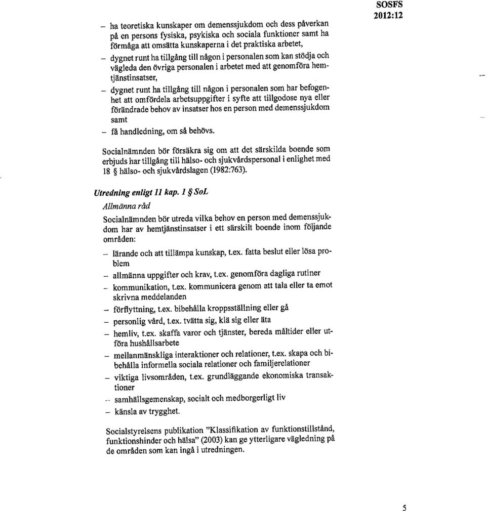 att omfördela arbetsuppgifter i syfte att tillgodose nya eller förändrade behov av insatser hos en person med demenssjukdom samt - få handledning, om så behövs.