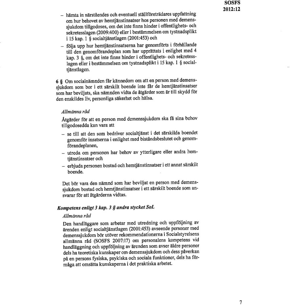 I socialtjänstlagen (2001:453) och - följa upp hur hemtjänstinsatserna har genomförts i förhållande till den genomförandeplan som har upprättats i enlighet med 4 kap.