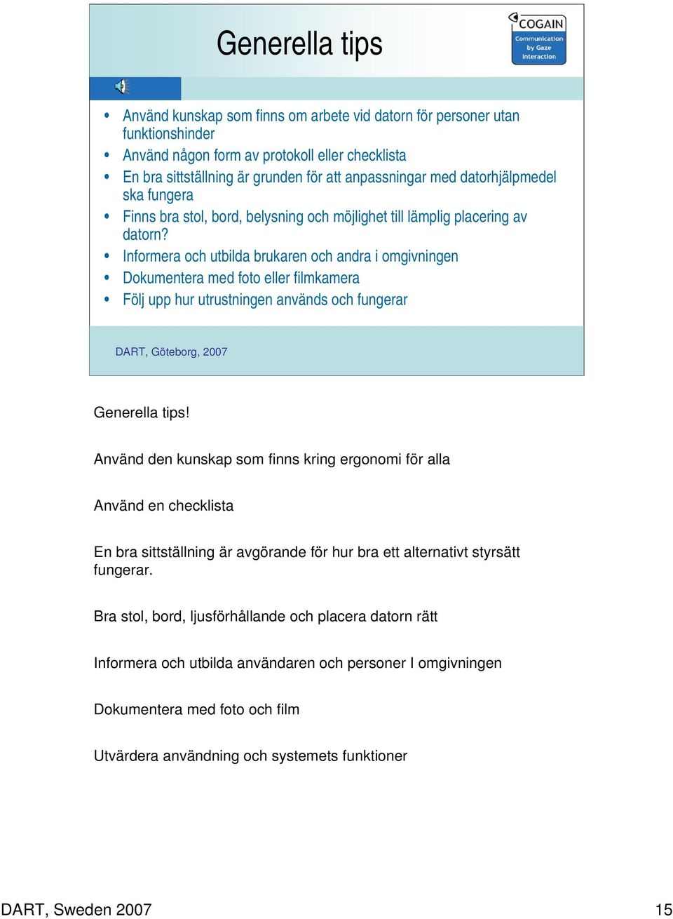 Informera och utbilda brukaren och andra i omgivningen Dokumentera med foto eller filmkamera Följ upp hur utrustningen används och fungerar Generella tips!