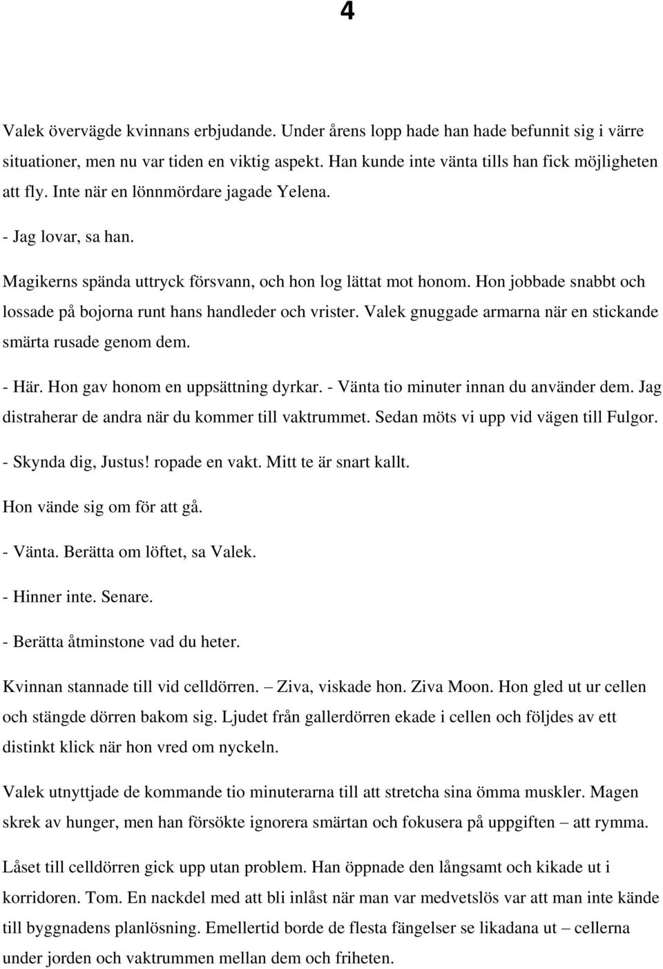 Valek gnuggade armarna när en stickande smärta rusade genom dem. - Här. Hon gav honom en uppsättning dyrkar. - Vänta tio minuter innan du använder dem.