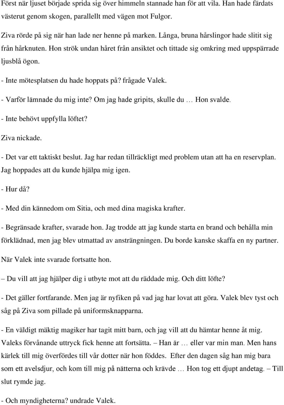 - Varför lämnade du mig inte? Om jag hade gripits, skulle du Hon svalde. - Inte behövt uppfylla löftet? Ziva nickade. - Det var ett taktiskt beslut.