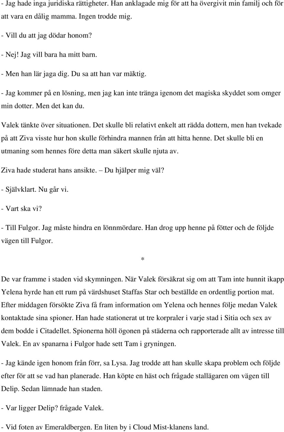 Valek tänkte över situationen. Det skulle bli relativt enkelt att rädda dottern, men han tvekade på att Ziva visste hur hon skulle förhindra mannen från att hitta henne.