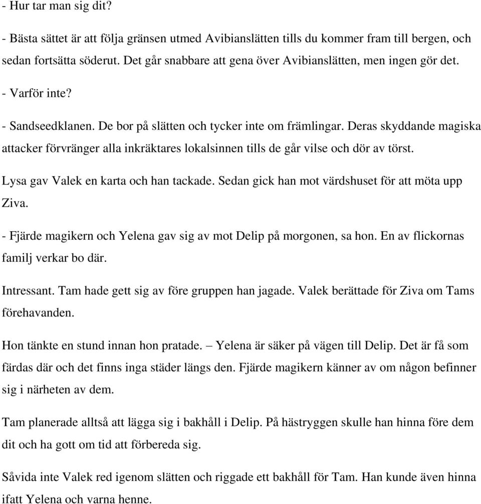 Deras skyddande magiska attacker förvränger alla inkräktares lokalsinnen tills de går vilse och dör av törst. Lysa gav Valek en karta och han tackade.