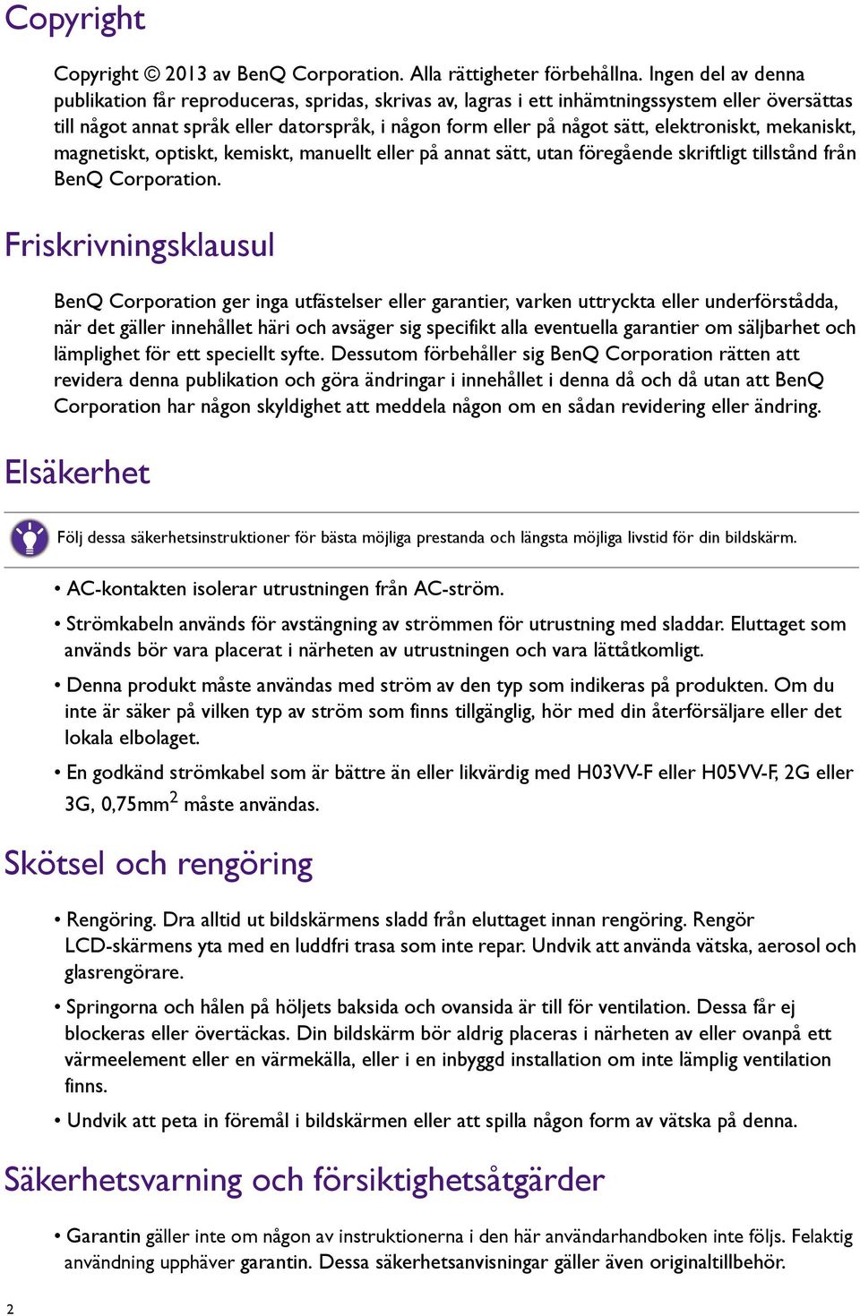 elektroniskt, mekaniskt, magnetiskt, optiskt, kemiskt, manuellt eller på annat sätt, utan föregående skriftligt tillstånd från BenQ Corporation.