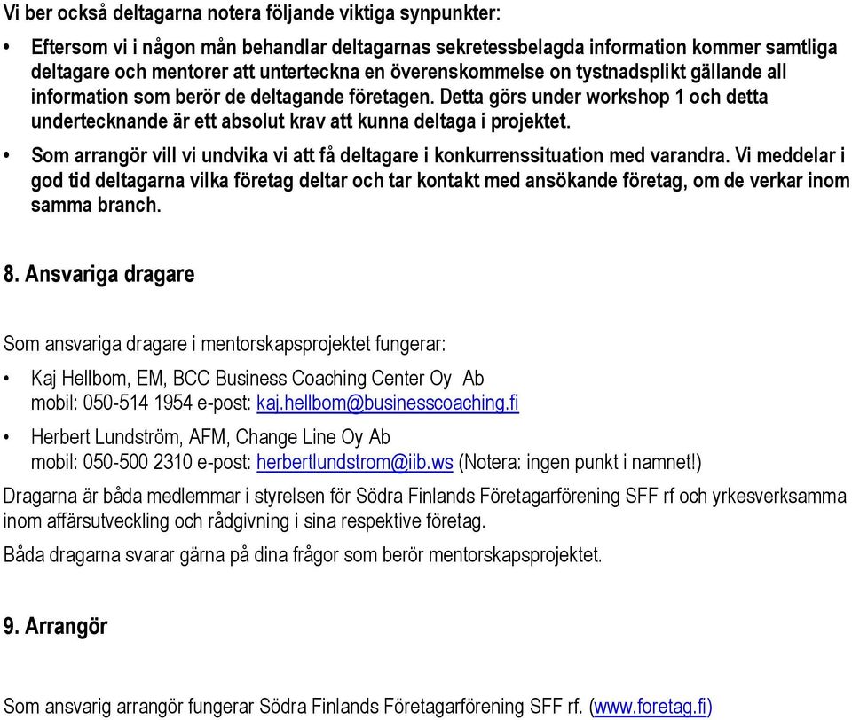 Som arrangör vill vi undvika vi att få deltagare i konkurrenssituation med varandra.