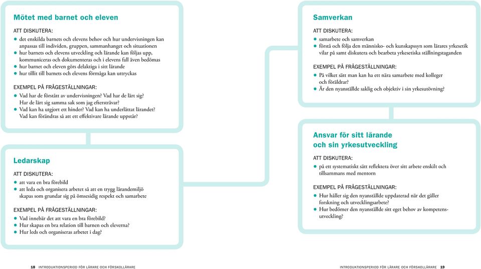 kan uttryckas EXEMPEL PÅ FRÅGESTÄLLNINGAR: Vad har de förstått av undervisningen? Vad har de lärt sig? Har de lärt sig samma sak som jag eftersträvar? Vad kan ha utgjort ett hinder?