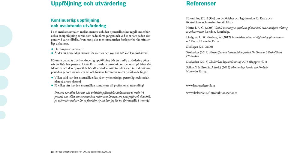 Är det ett ömsesidigt lärande för mentor och nyanställd? Vad kan förbättras? Förutom denna typ av kontinuerlig uppföljning bör en slutlig utvärdering göras när ett läsår har passerat.