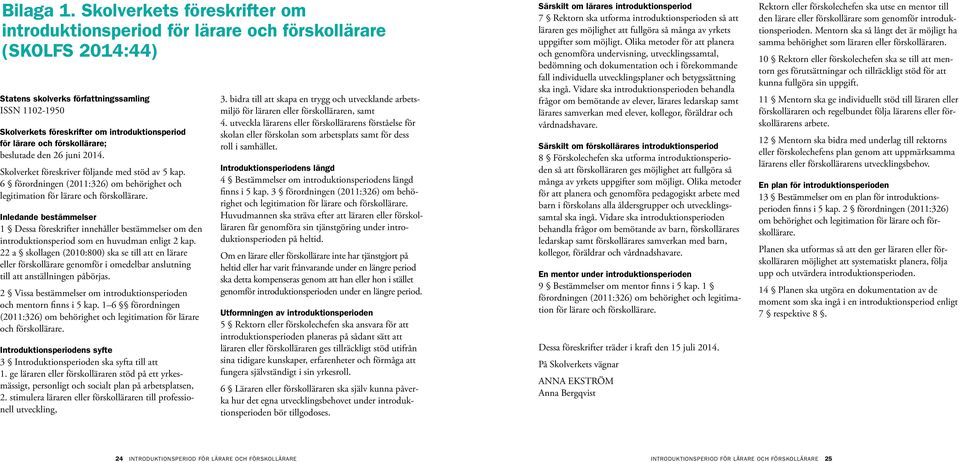 lärare och förskollärare; beslutade den 26 juni 2014. Skolverket föreskriver följande med stöd av 5 kap. 6 förordningen (2011:326) om behörighet och legitimation för lärare och förskollärare.