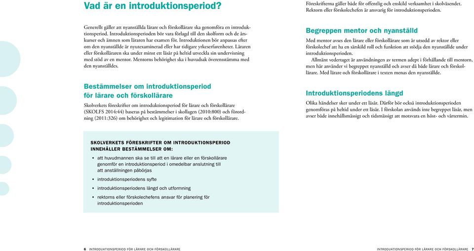 Introduktionsperioden bör vara förlagd till den skolform och de årskurser och ämnen som läraren har examen för.