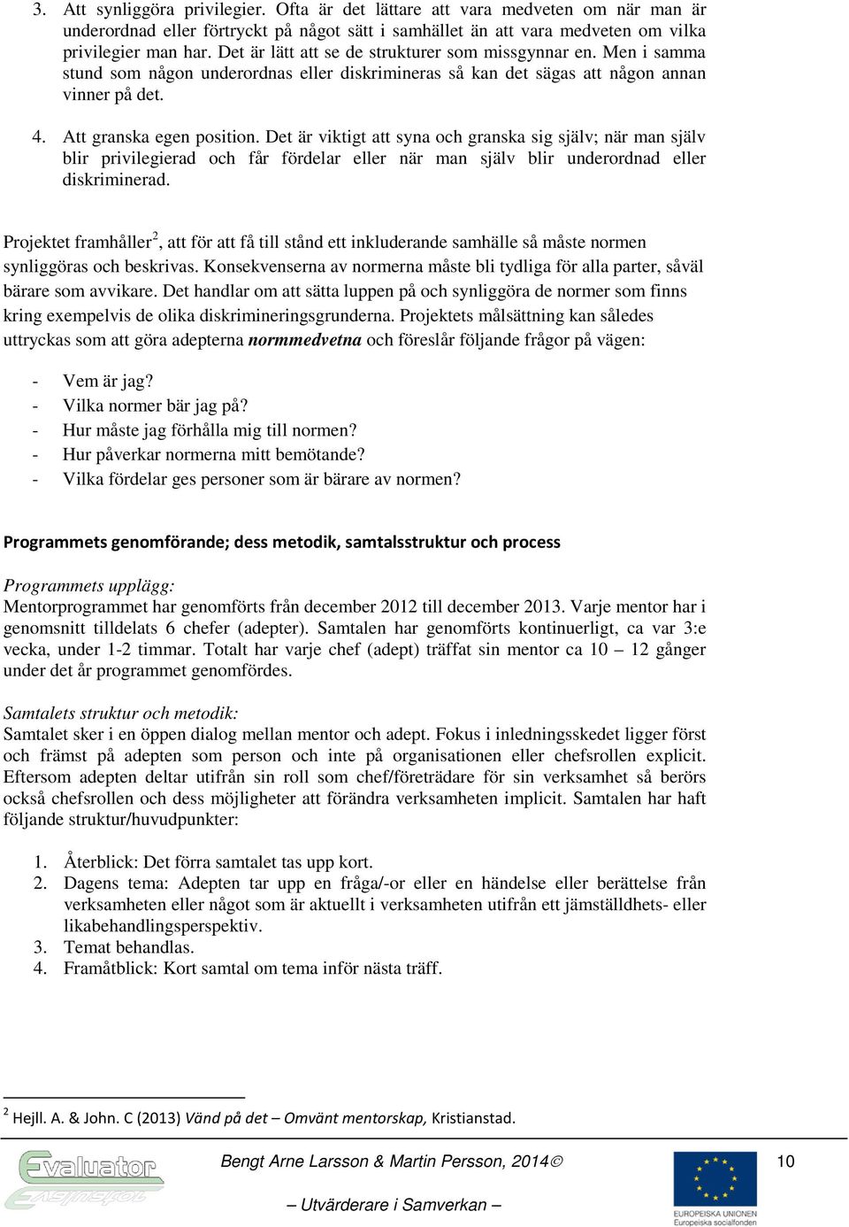 Det är viktigt att syna och granska sig själv; när man själv blir privilegierad och får fördelar eller när man själv blir underordnad eller diskriminerad.