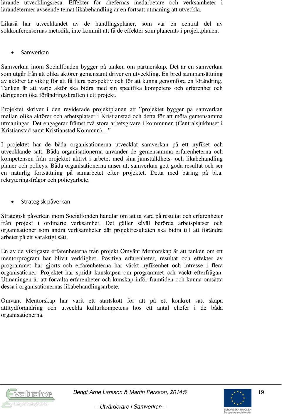 Samverkan Samverkan inom Socialfonden bygger på tanken om partnerskap. Det är en samverkan som utgår från att olika aktörer gemensamt driver en utveckling.