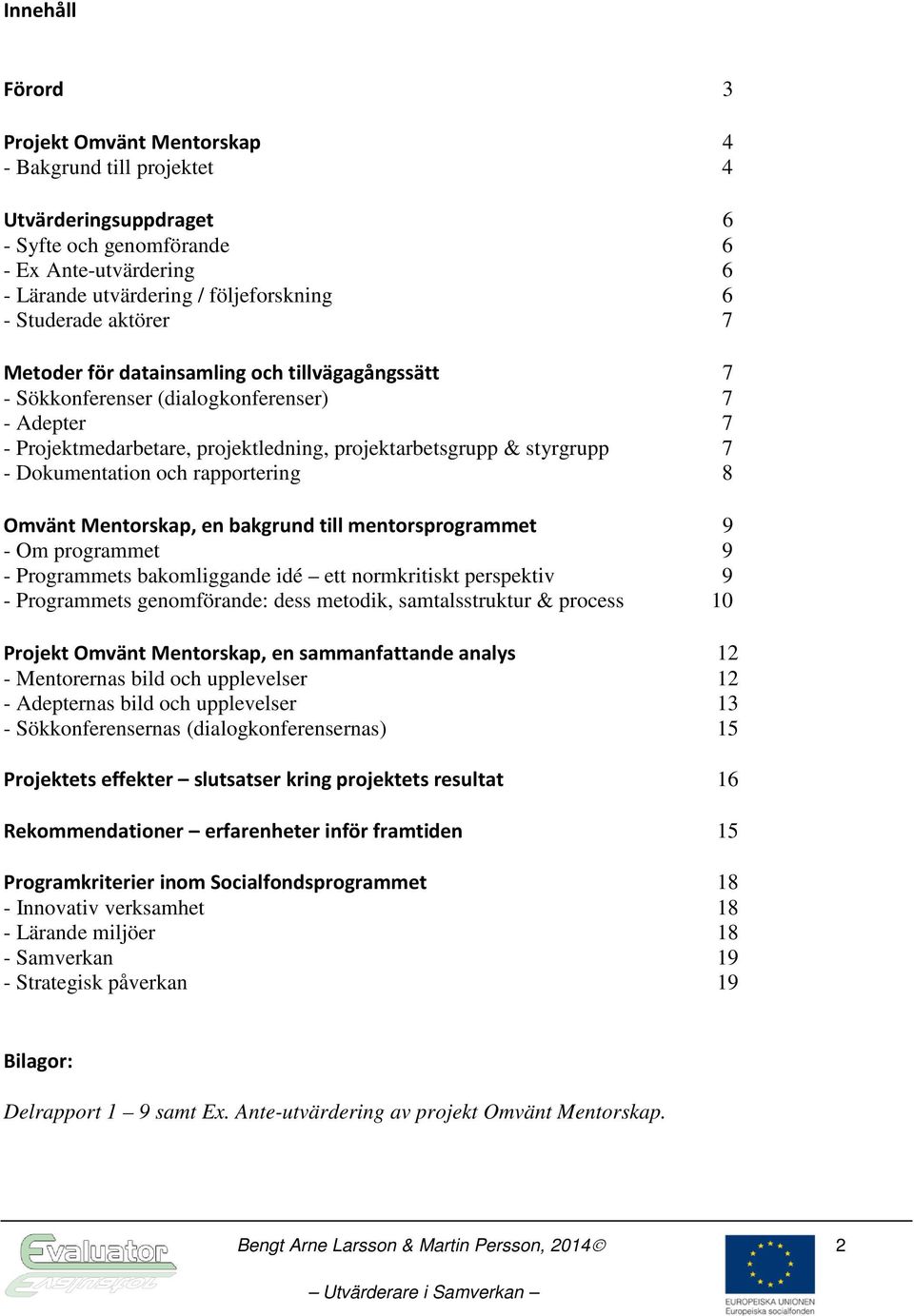 Dokumentation och rapportering 8 Omvänt Mentorskap, en bakgrund till mentorsprogrammet 9 - Om programmet 9 - Programmets bakomliggande idé ett normkritiskt perspektiv 9 - Programmets genomförande: