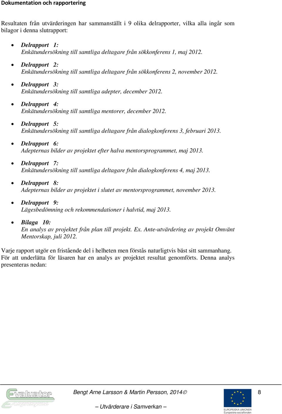 Delrapport 3: Enkätundersökning till samtliga adepter, december 2012. Delrapport 4: Enkätundersökning till samtliga mentorer, december 2012.