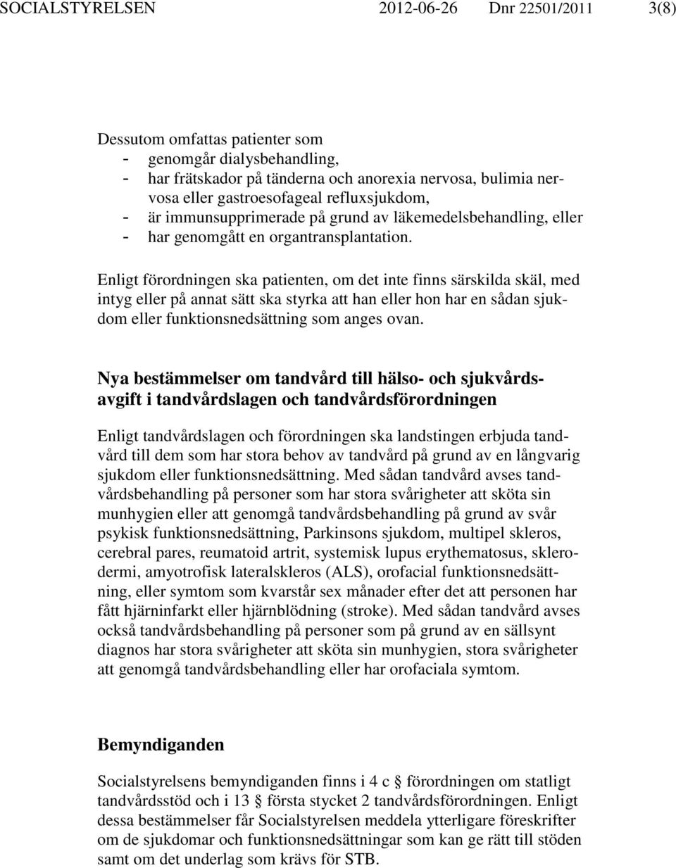 Enligt förordningen ska patienten, om det inte finns särskilda skäl, med intyg eller på annat sätt ska styrka att han eller hon har en sådan sjukdom eller funktionsnedsättning som anges ovan.