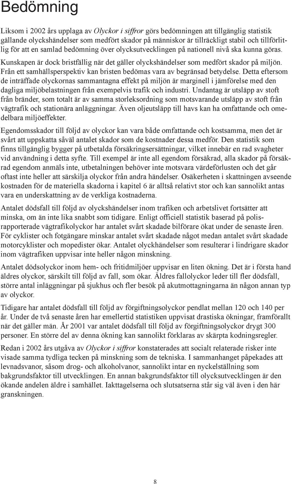 Från ett samhällsperspektiv kan bristen bedömas vara av begränsad betydelse.