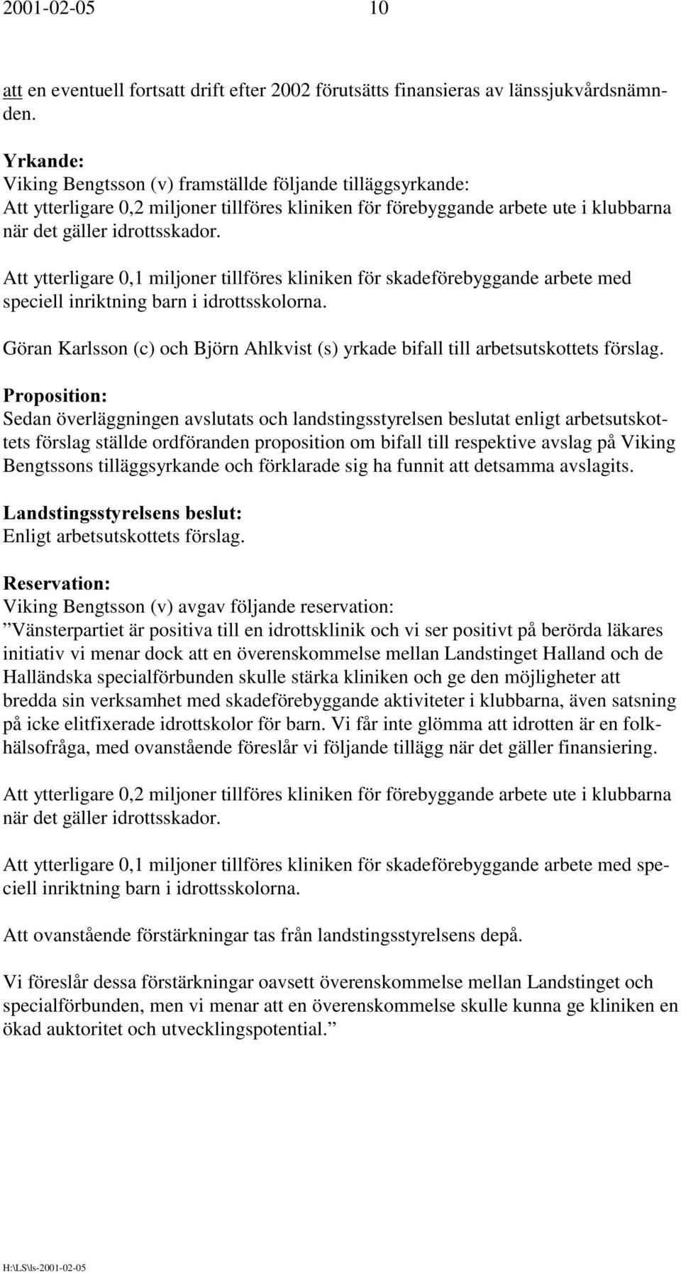 Att ytterligare 0,1 miljoner tillföres kliniken för skadeförebyggande arbete med speciell inriktning barn i idrottsskolorna.