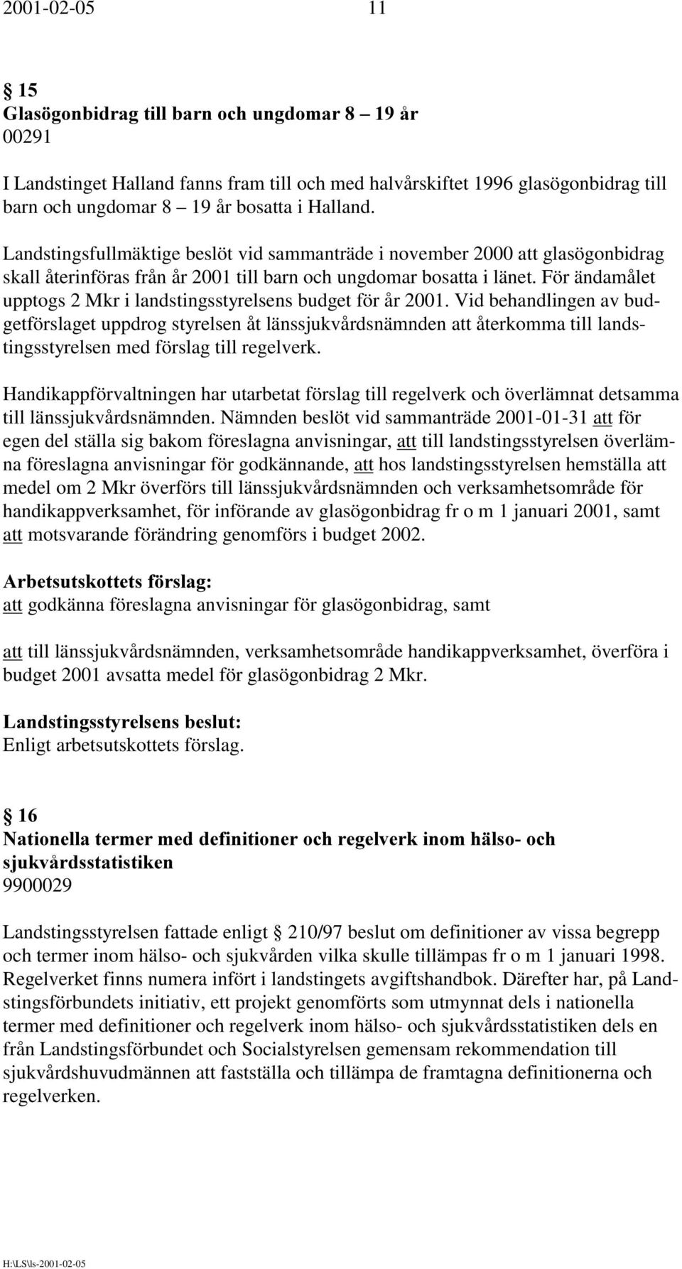 För ändamålet upptogs 2 Mkr i landstingsstyrelsens budget för år 2001.