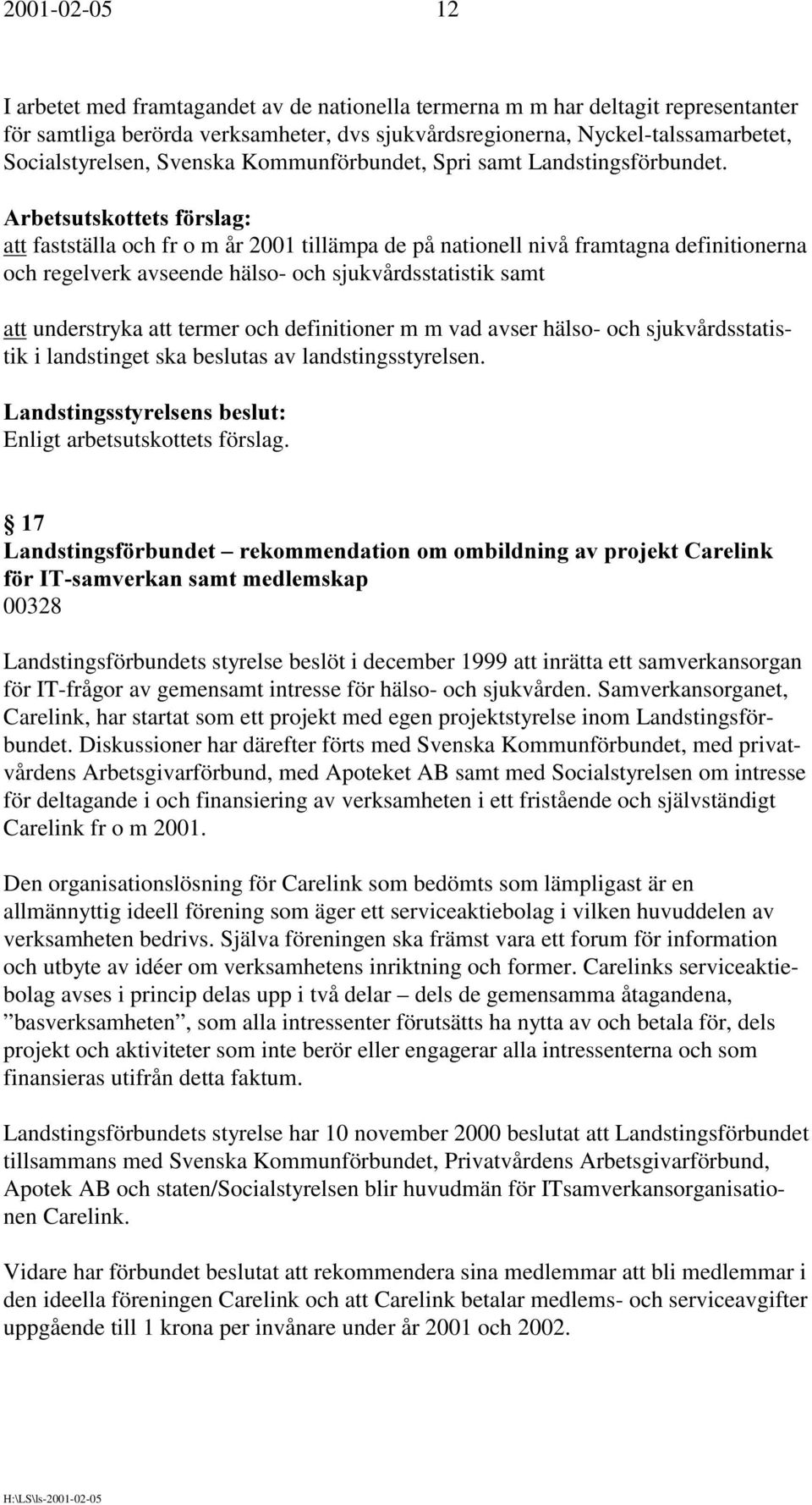 att fastställa och fr o m år 2001 tillämpa de på nationell nivå framtagna definitionerna och regelverk avseende hälso- och sjukvårdsstatistik samt att understryka att termer och definitioner m m vad