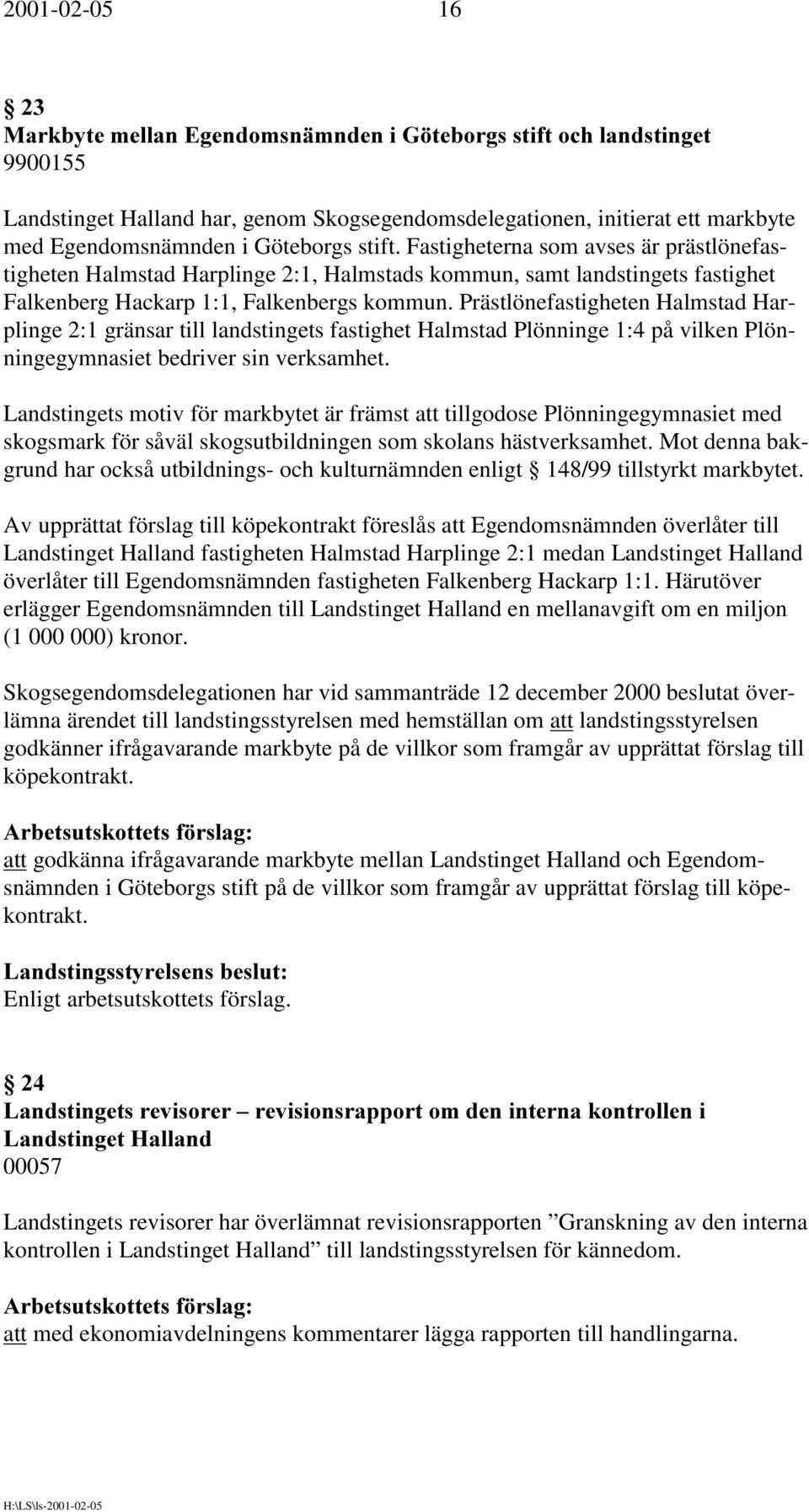 Prästlönefastigheten Halmstad Harplinge 2:1 gränsar till landstingets fastighet Halmstad Plönninge 1:4 på vilken Plönningegymnasiet bedriver sin verksamhet.