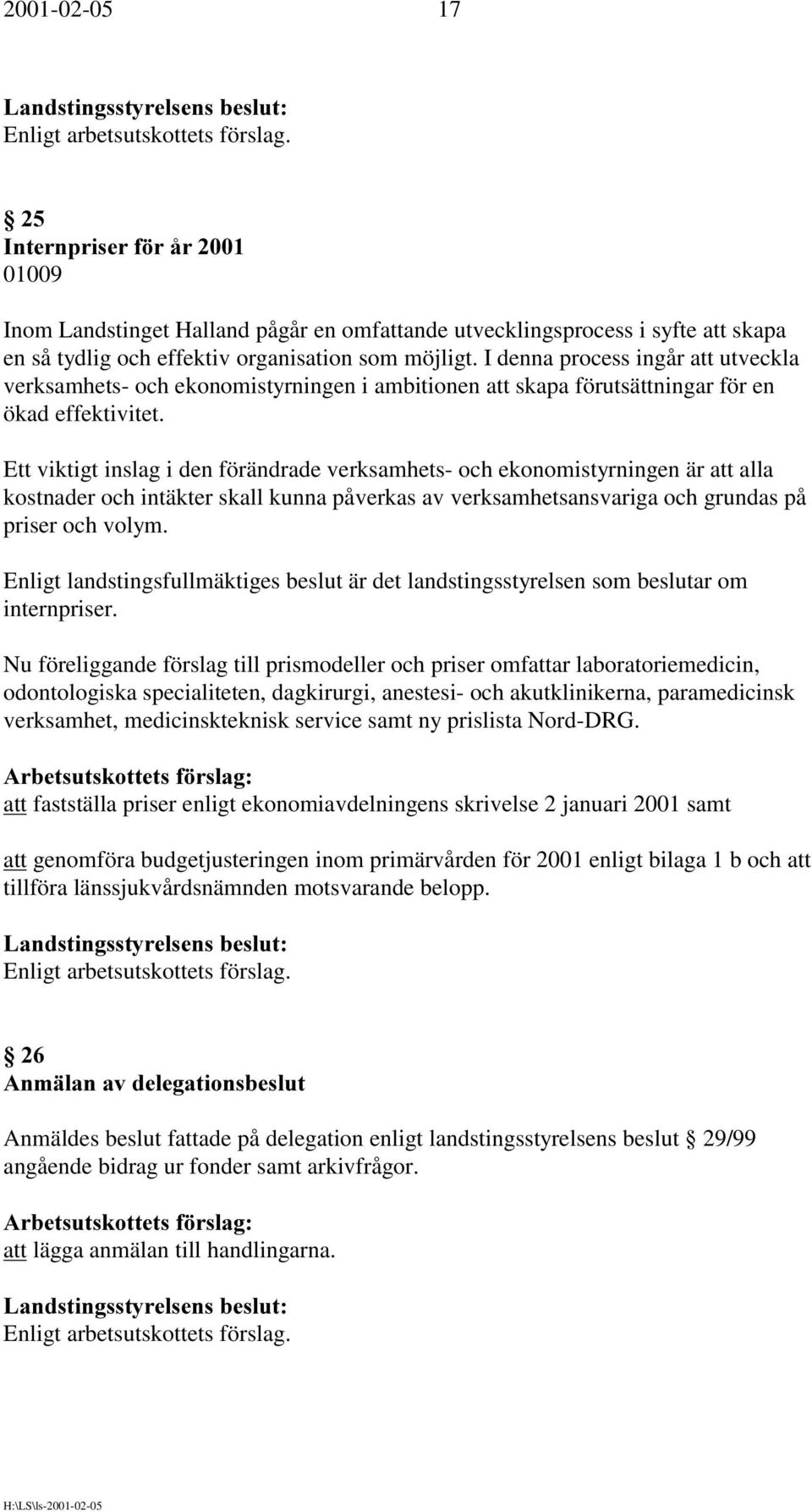 Ett viktigt inslag i den förändrade verksamhets- och ekonomistyrningen är att alla kostnader och intäkter skall kunna påverkas av verksamhetsansvariga och grundas på priser och volym.
