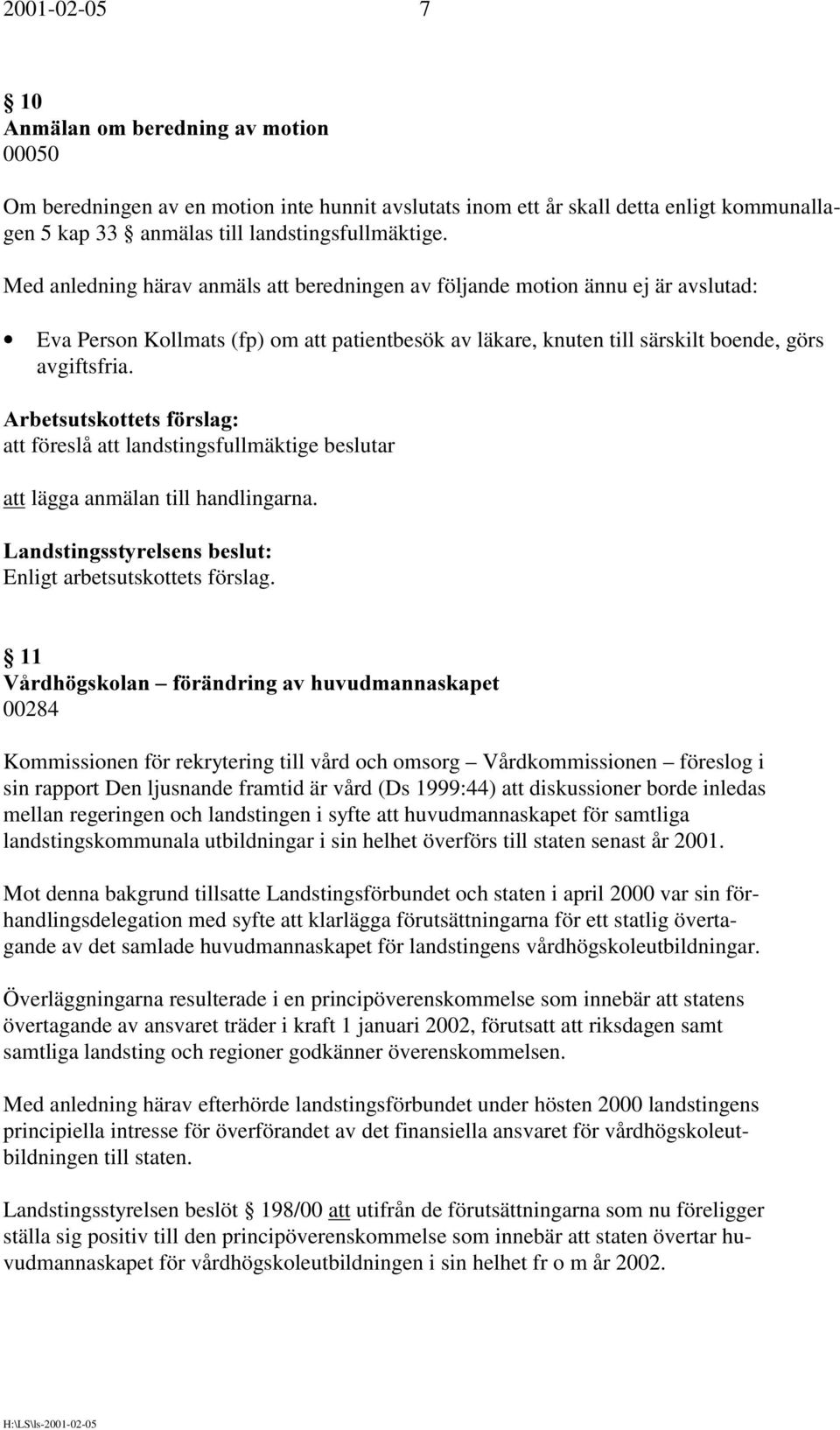 att föreslå att landstingsfullmäktige beslutar att lägga anmälan till handlingarna.