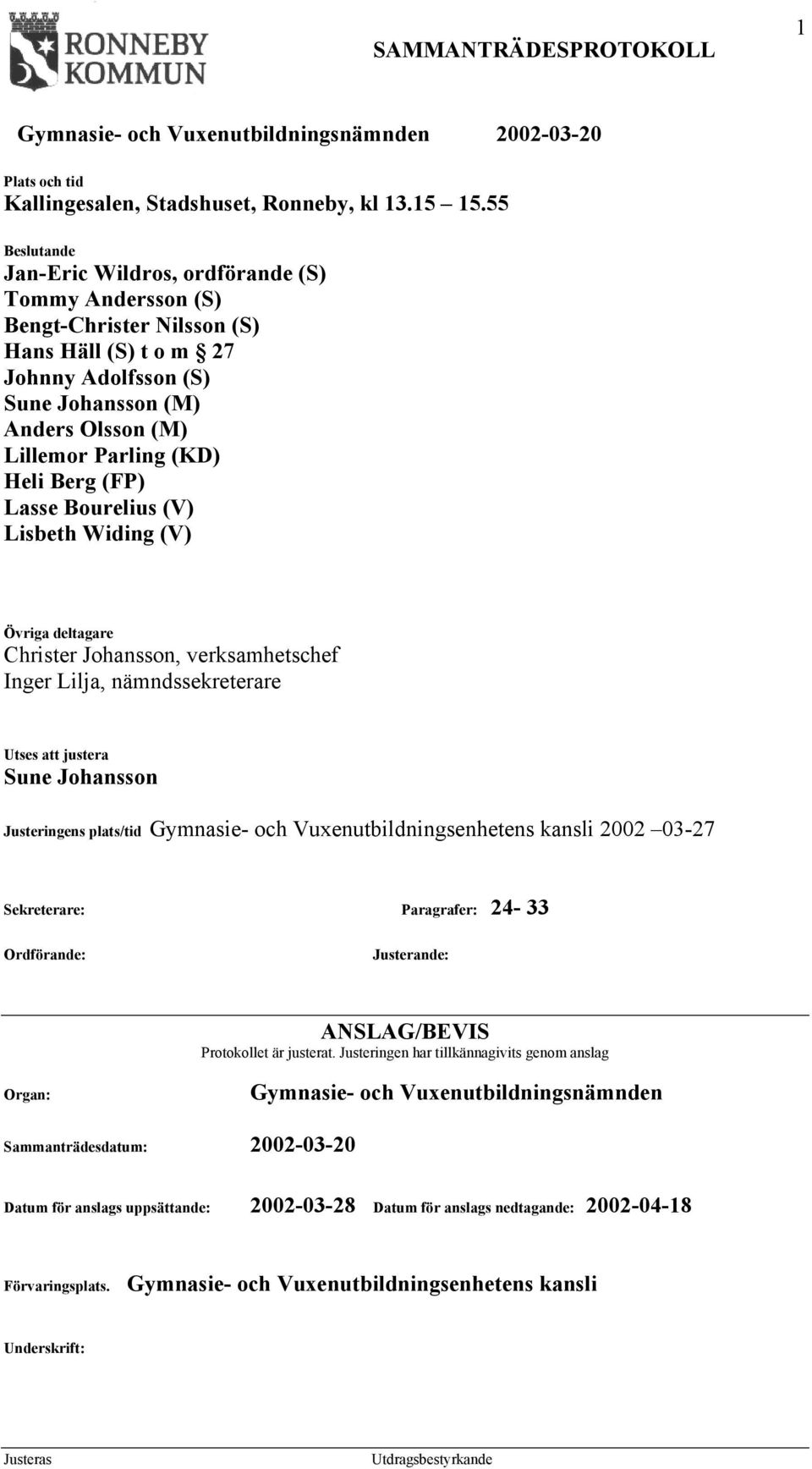 Heli Berg (FP) Lasse Bourelius (V) Lisbeth Widing (V) Övriga deltagare Christer Johansson, verksamhetschef Inger Lilja, nämndssekreterare Utses att justera Sune Johansson Justeringens plats/tid