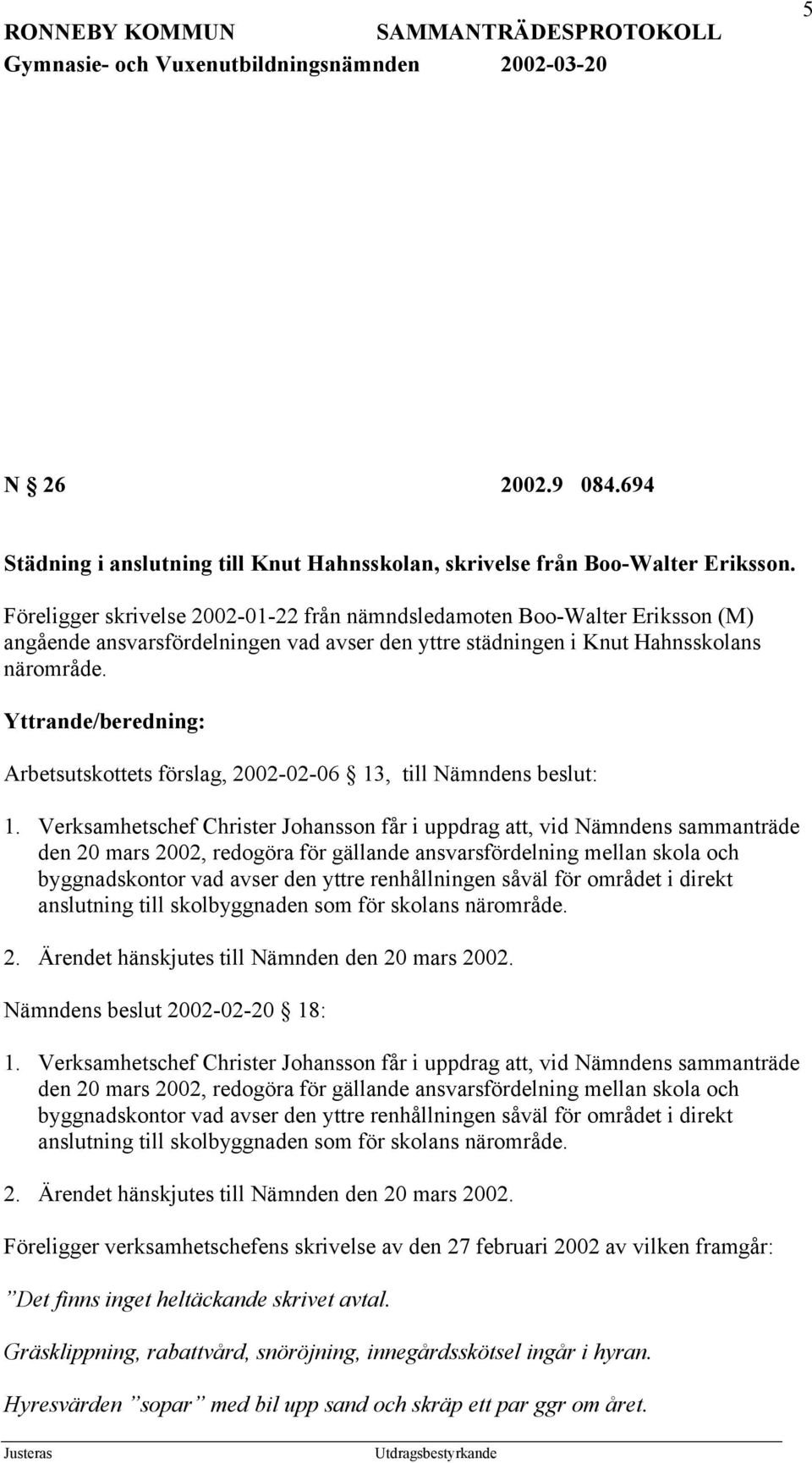 Yttrande/beredning: Arbetsutskottets förslag, 2002-02-06 13, till Nämndens beslut: 1.
