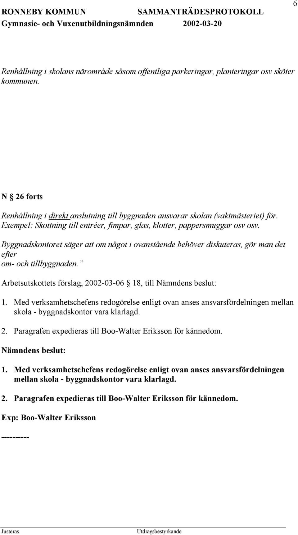 Arbetsutskottets förslag, 2002-03-06 18, till Nämndens beslut: 1. Med verksamhetschefens redogörelse enligt ovan anses ansvarsfördelningen mellan skola - byggnadskontor vara klarlagd. 2. Paragrafen expedieras till Boo-Walter Eriksson för kännedom.