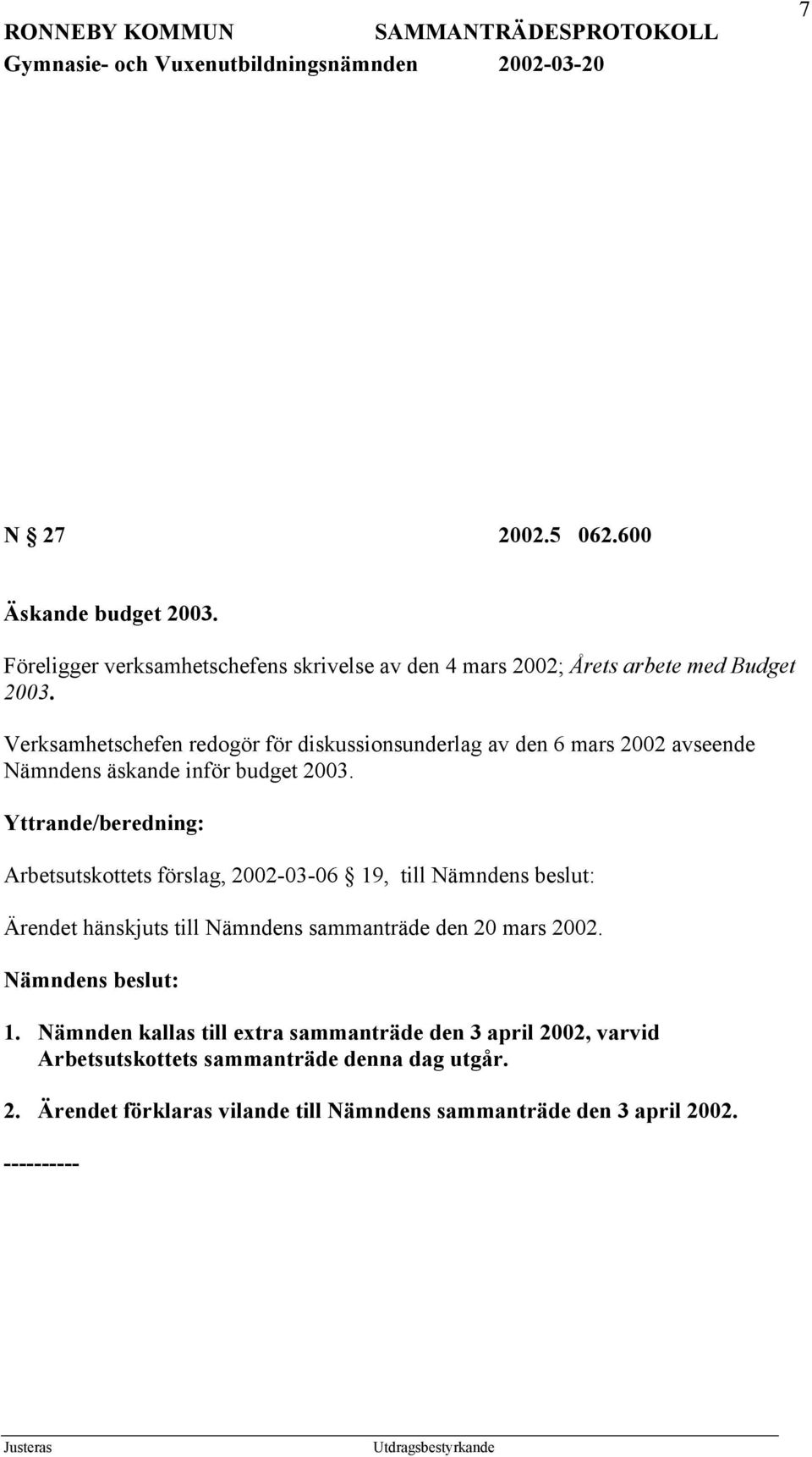 Yttrande/beredning: Arbetsutskottets förslag, 2002-03-06 19, till Nämndens beslut: Ärendet hänskjuts till Nämndens sammanträde den 20 mars 2002.