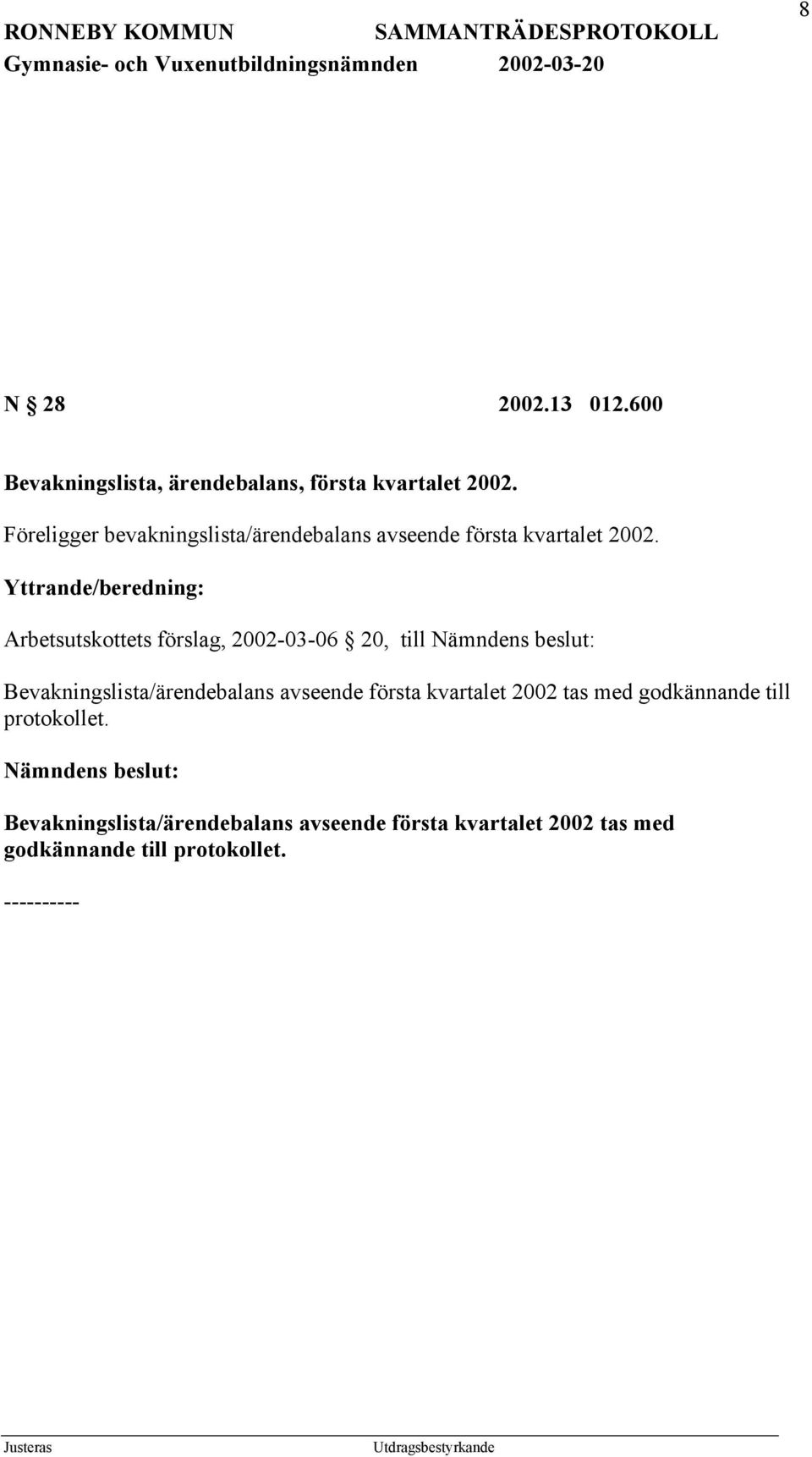 Yttrande/beredning: Arbetsutskottets förslag, 2002-03-06 20, till Nämndens beslut: