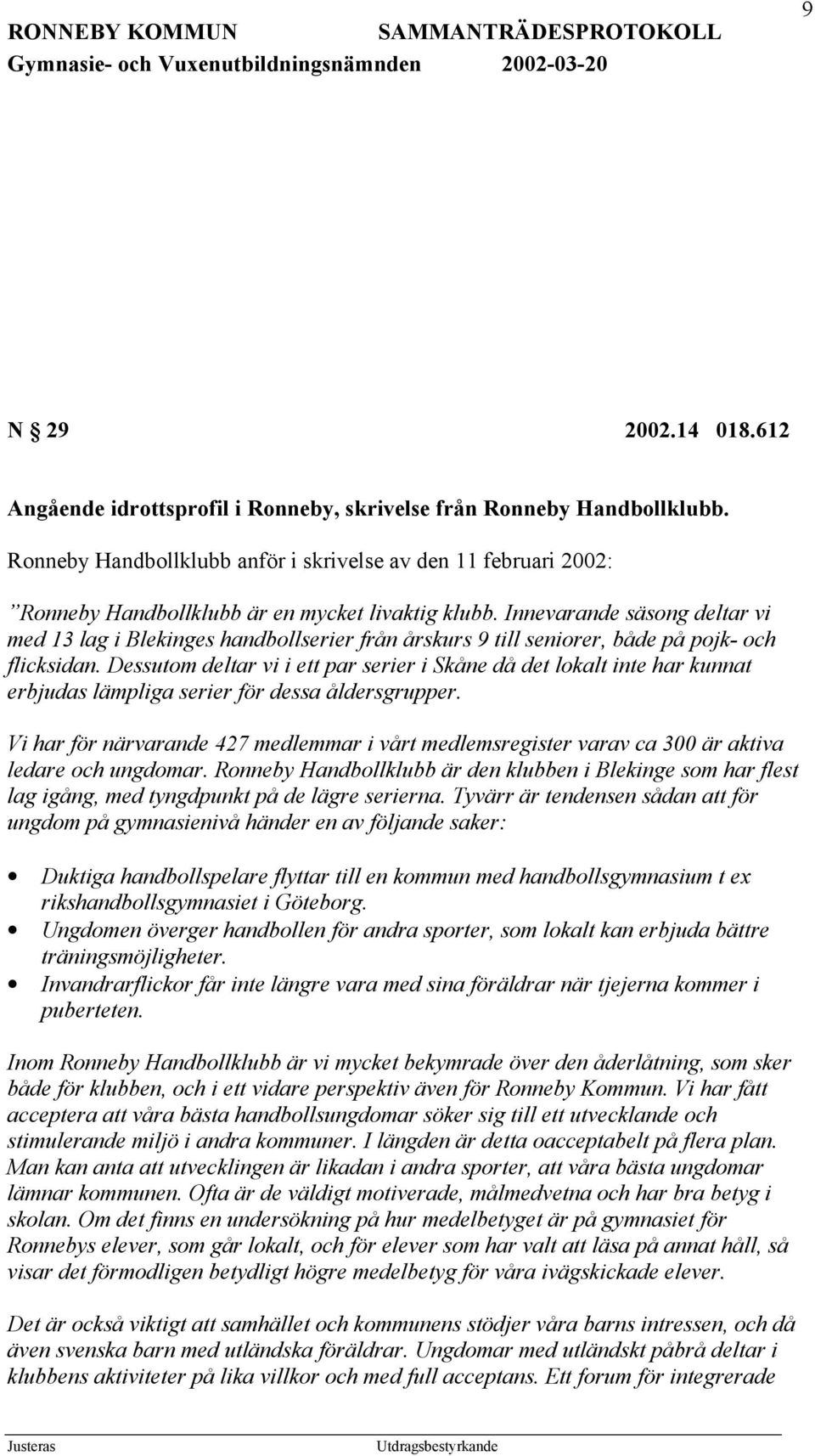 Innevarande säsong deltar vi med 13 lag i Blekinges handbollserier från årskurs 9 till seniorer, både på pojk- och flicksidan.
