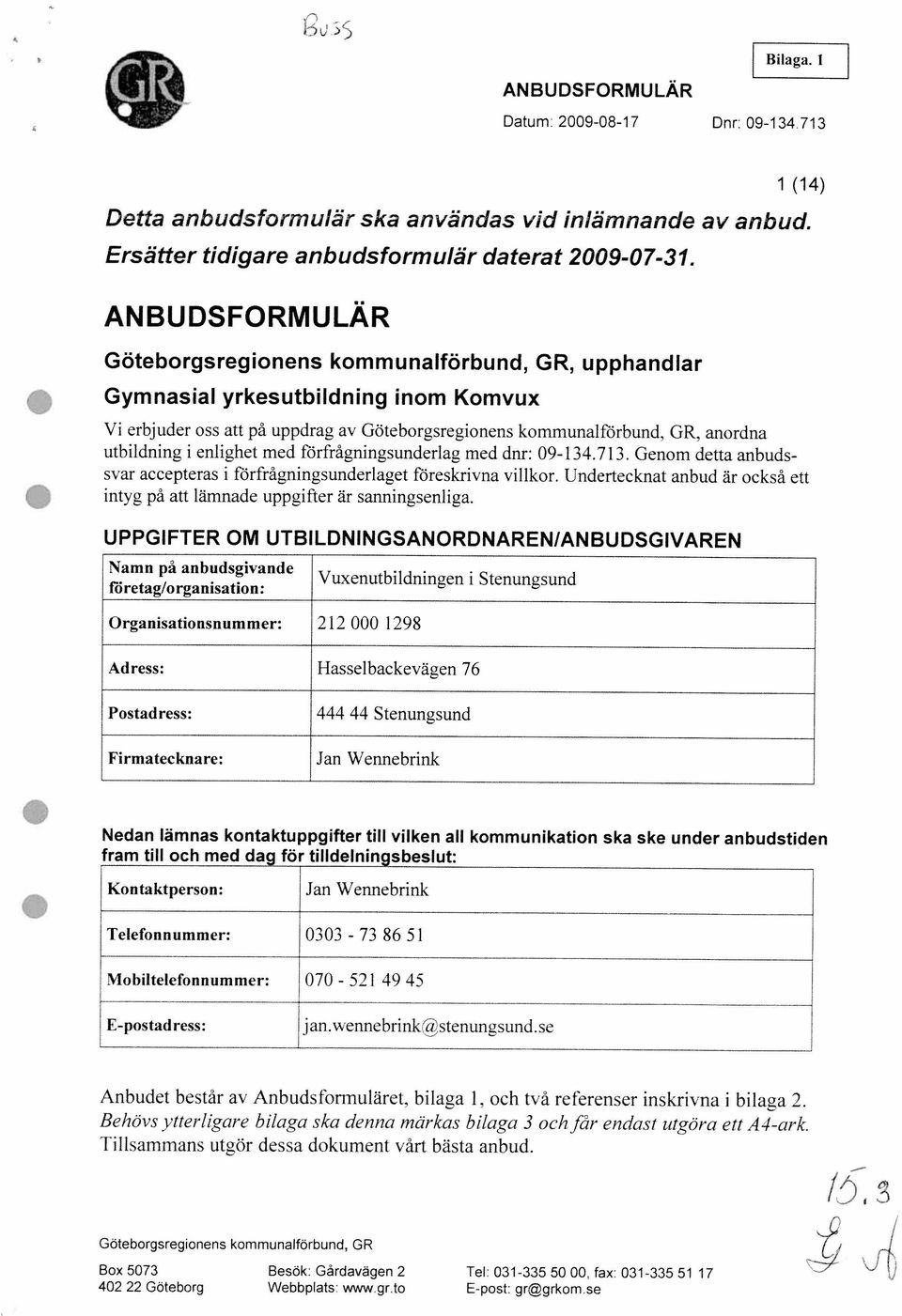 GR, anordna 521 49 45 Göteborgsregionens kommunatförbund, GR Box 5073 Besök: Gårdavägen 2 Tel 031-335 50 00, fax 031-335 51 17 402 22 Göteborg Webbplats www grto Eposf: grgrkom se Anbudet består av