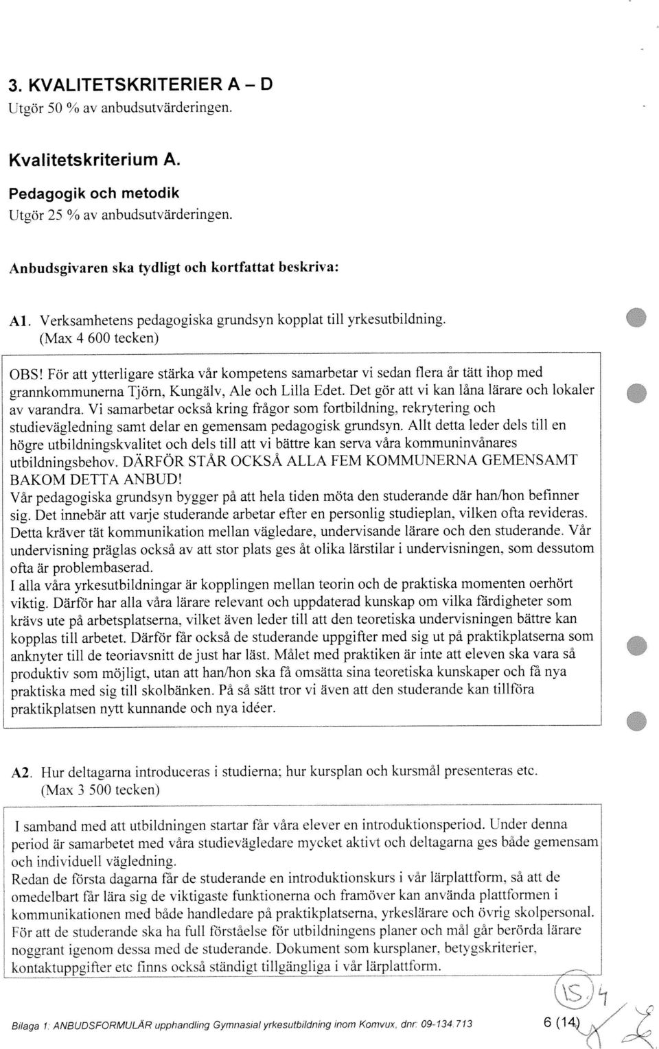 högre utbildningskvalitet och dels till att vi bättre kan serva våra kommuninvånares av varandra. Vi samarbetar också kring frågor som fortbildning, rekrytering och (Max 4 600 tecken) Al.