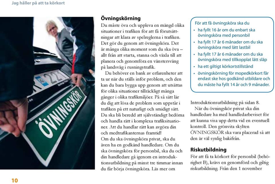 Du behöver en bank av erfarenheter att ta ur när du ställs inför problem, och den kan du bara bygga upp genom att utsättas för olika situationer tillräckligt många gånger i olika trafikmiljöer.