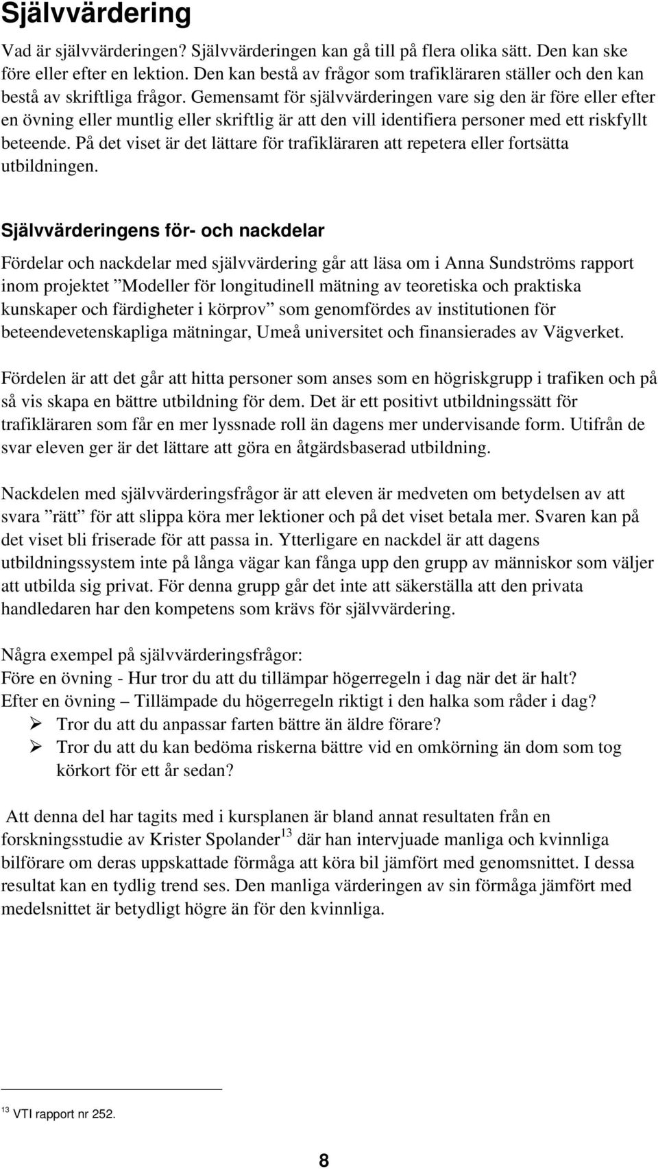 Gemensamt för självvärderingen vare sig den är före eller efter en övning eller muntlig eller skriftlig är att den vill identifiera personer med ett riskfyllt beteende.