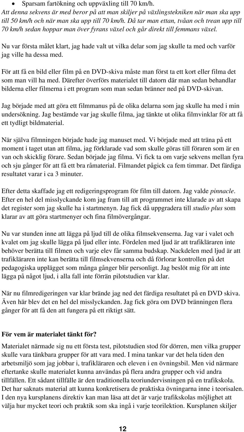 Nu var första målet klart, jag hade valt ut vilka delar som jag skulle ta med och varför jag ville ha dessa med.