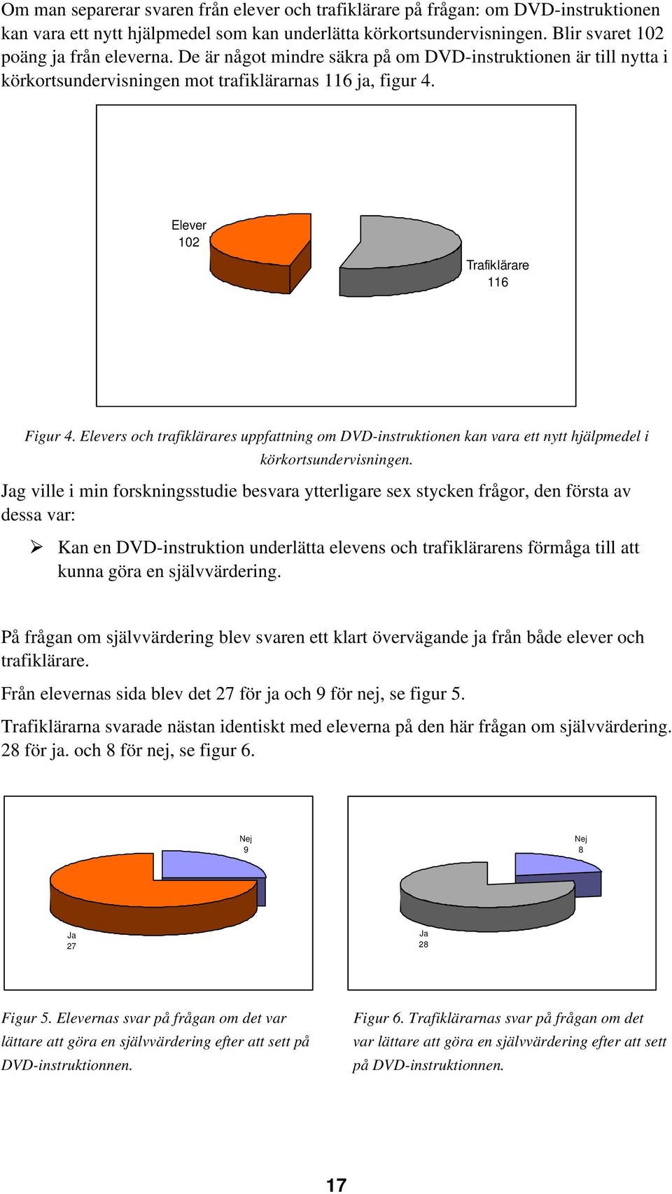 Elevers och trafiklärares uppfattning om DVD-instruktionen kan vara ett nytt hjälpmedel i körkortsundervisningen.