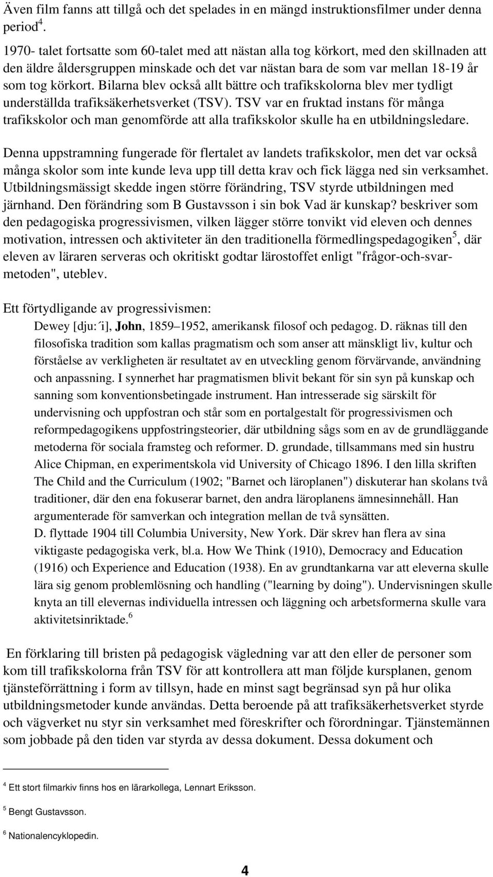 Bilarna blev också allt bättre och trafikskolorna blev mer tydligt underställda trafiksäkerhetsverket (TSV).