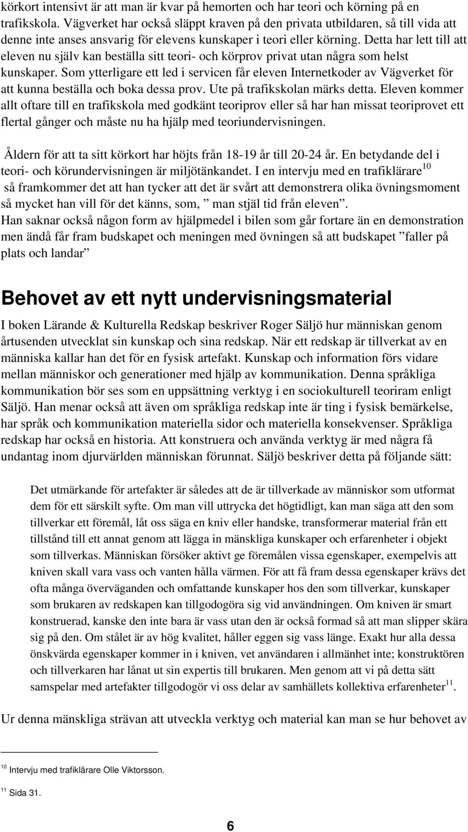 Detta har lett till att eleven nu själv kan beställa sitt teori- och körprov privat utan några som helst kunskaper.