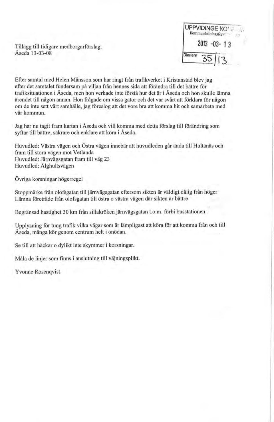 till det bättre för trafiksituationen i Åseda, men hon verkade inte förstå hur det är i Åseda och hon skulle lämna ärendet till någon annan.