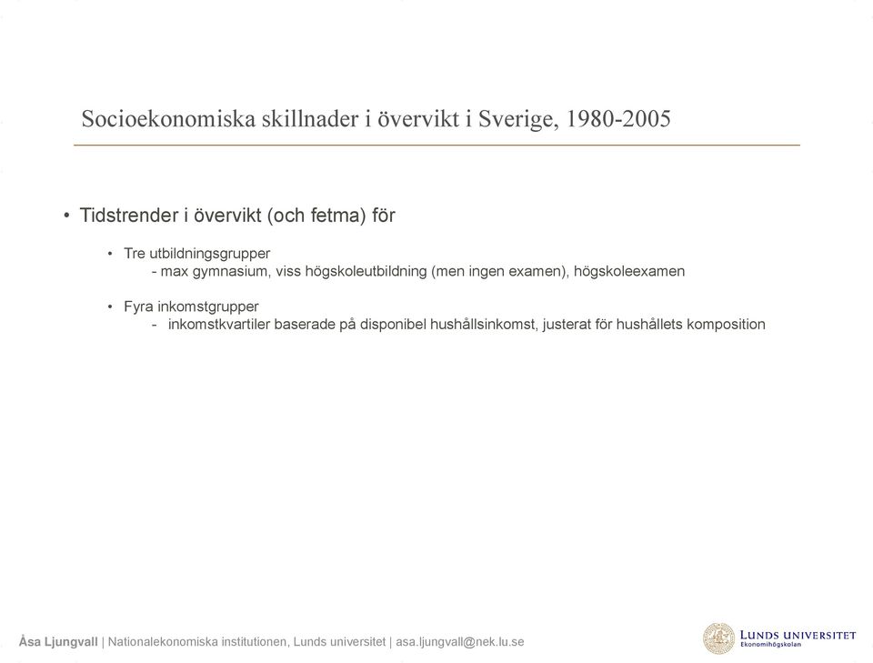 högskoleutbildning (men ingen examen), högskoleexamen Fyra inkomstgrupper -