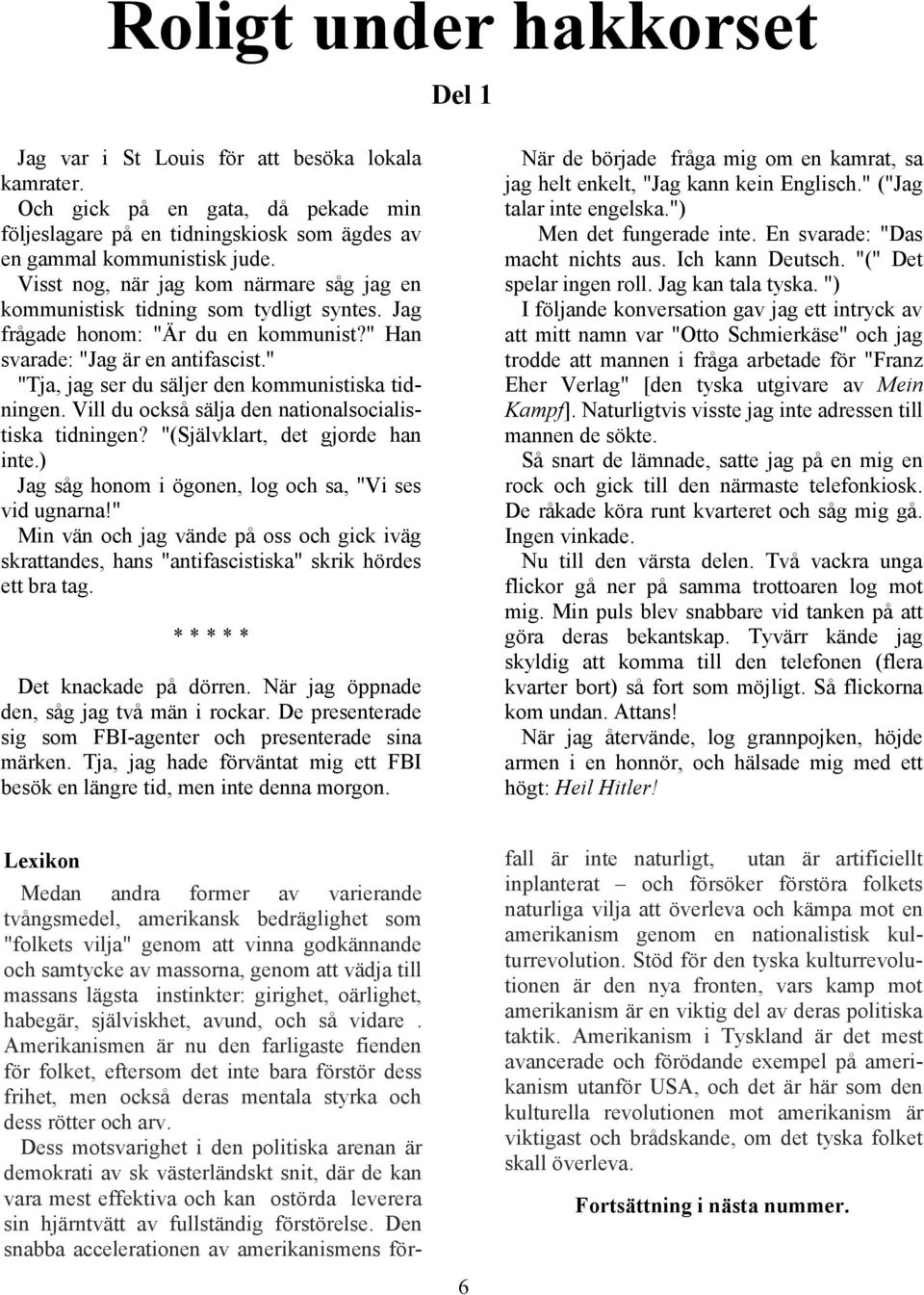 " "Tja, jag ser du säljer den kommunistiska tidningen. Vill du också sälja den nationalsocialistiska tidningen? "(Självklart, det gjorde han inte.
