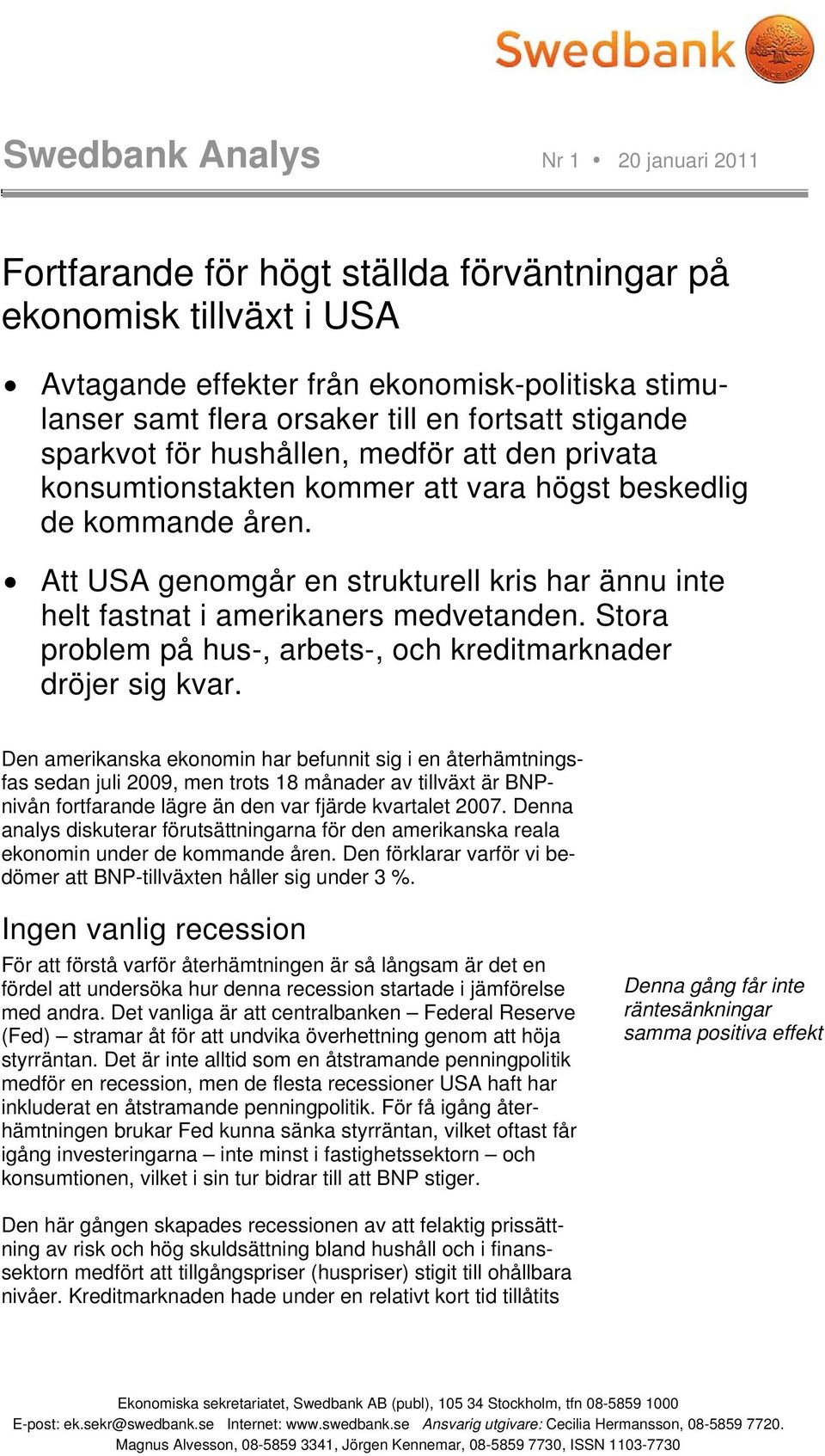 Att USA genomgår en strukturell kris har ännu inte helt fastnat i amerikaners medvetanden. Stora problem på hus-, arbets-, och kreditmarknader dröjer sig kvar.