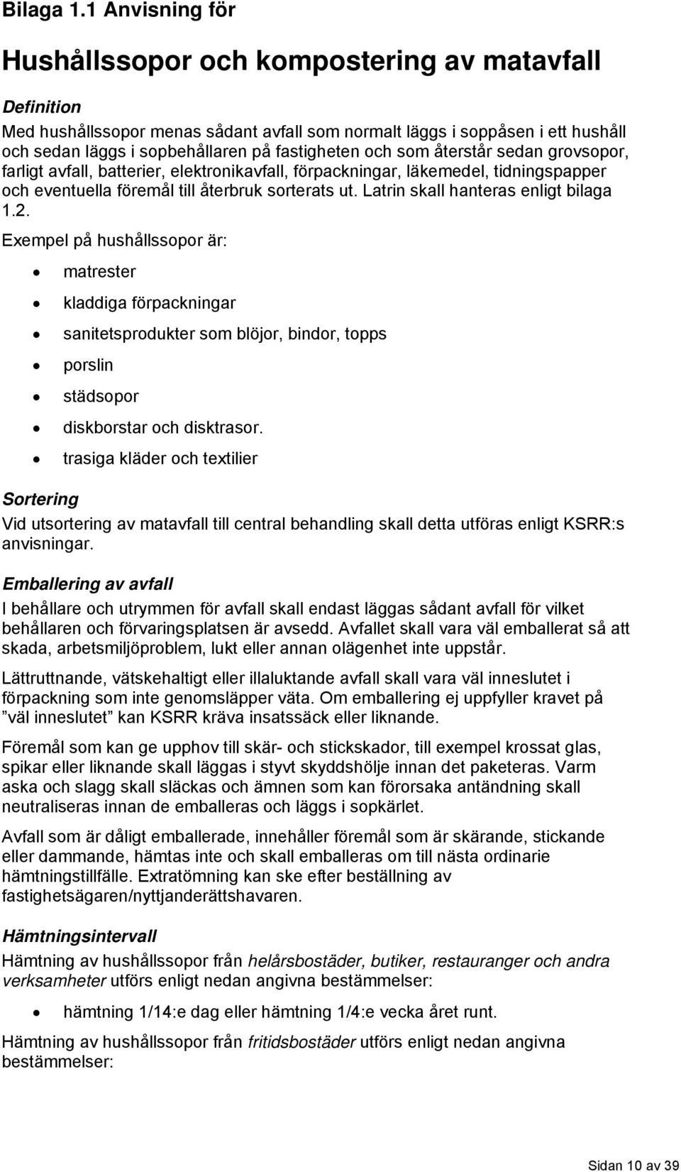 och som återstår sedan grovsopor, farligt avfall, batterier, elektronikavfall, förpackningar, läkemedel, tidningspapper och eventuella föremål till återbruk sorterats ut.