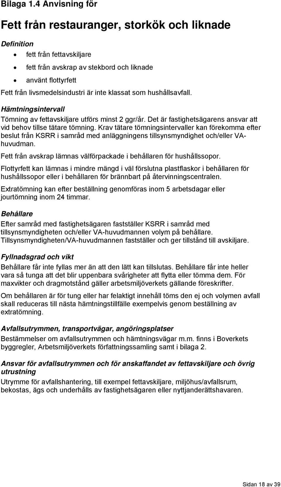 klassat som hushållsavfall. Hämtningsintervall Tömning av fettavskiljare utförs minst 2 ggr/år. Det är fastighetsägarens ansvar att vid behov tillse tätare tömning.