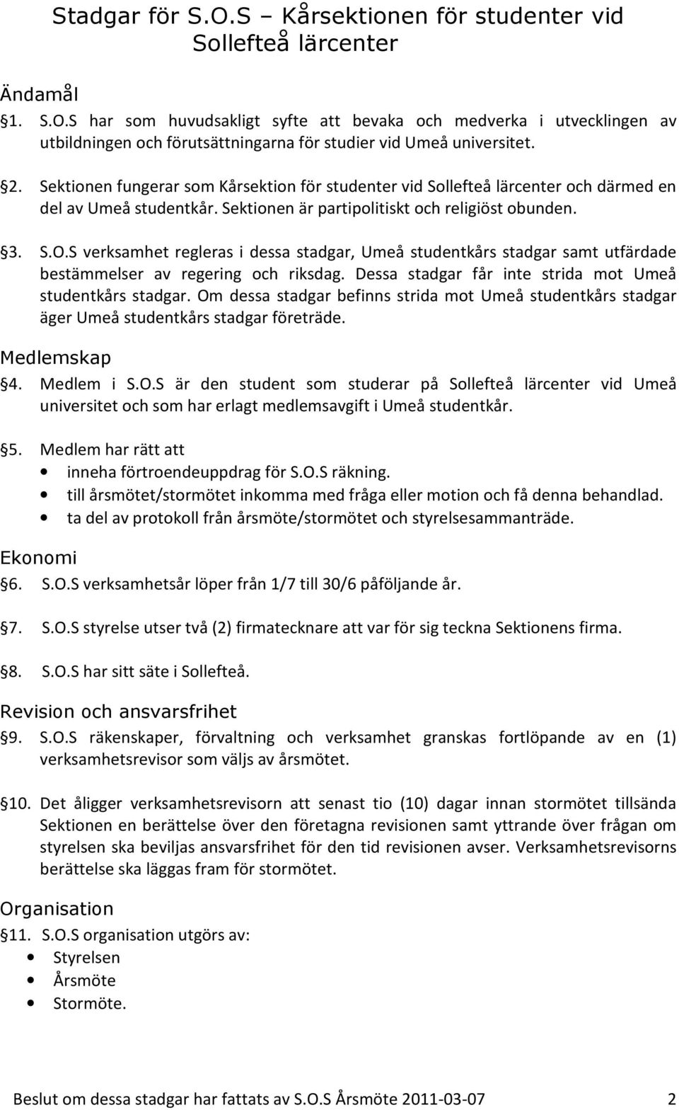 S verksamhet regleras i dessa stadgar, Umeå studentkårs stadgar samt utfärdade bestämmelser av regering och riksdag. Dessa stadgar får inte strida mot Umeå studentkårs stadgar.