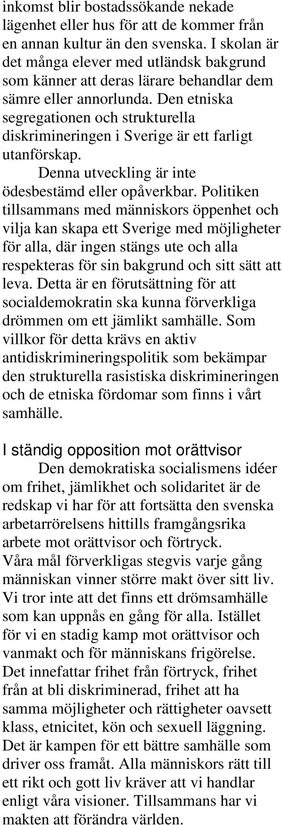 Den etniska segregationen och strukturella diskrimineringen i Sverige är ett farligt utanförskap. Denna utveckling är inte ödesbestämd eller opåverkbar.