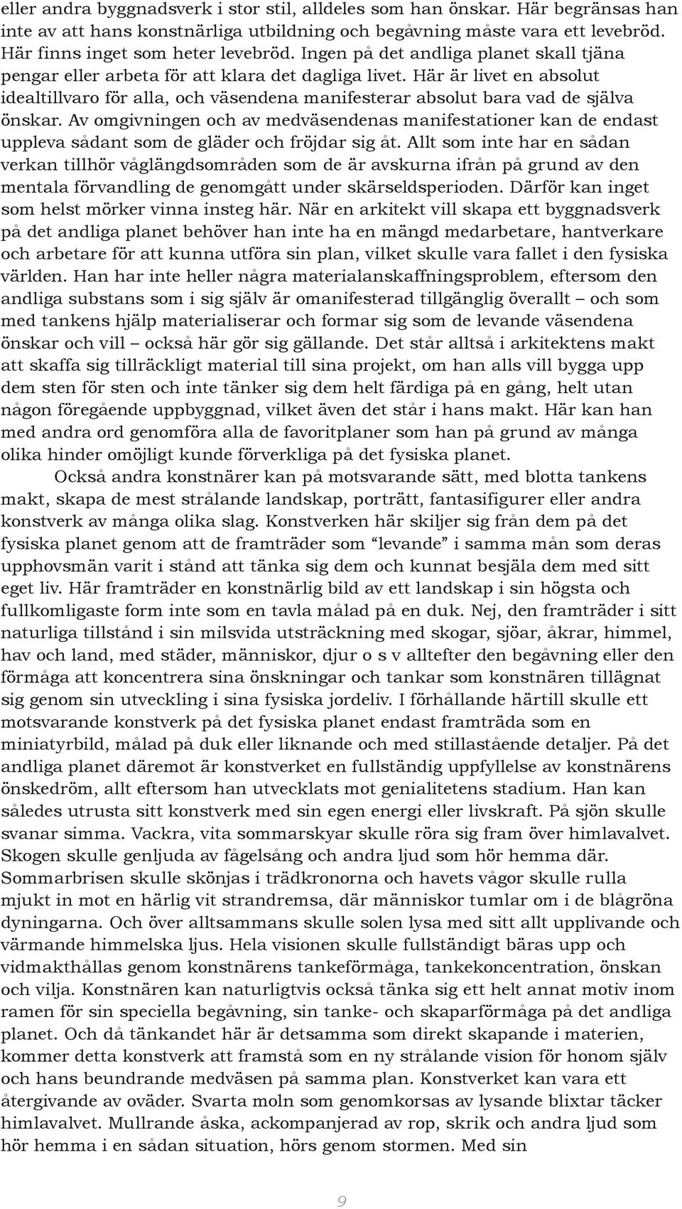 Här är livet en absolut idealtillvaro för alla, och väsendena manifesterar absolut bara vad de själva önskar.